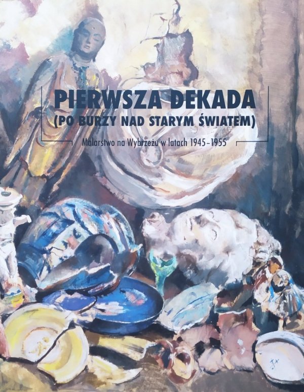 Pierwsza dekada (po burzy nad Starym Światem). Malarstwo na Wybrzeżu w latach 1945-1955