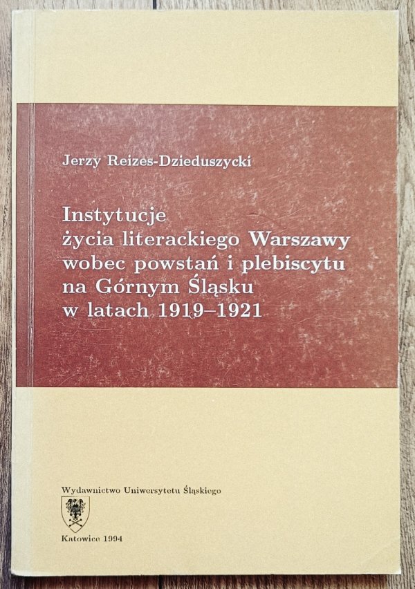 Jerzy Reizes-Dzieduszycki Instytucje życia literackiego Warszawy wobec powstań i plebiscytu na Górnym Śląsku w latach 1919-1921
