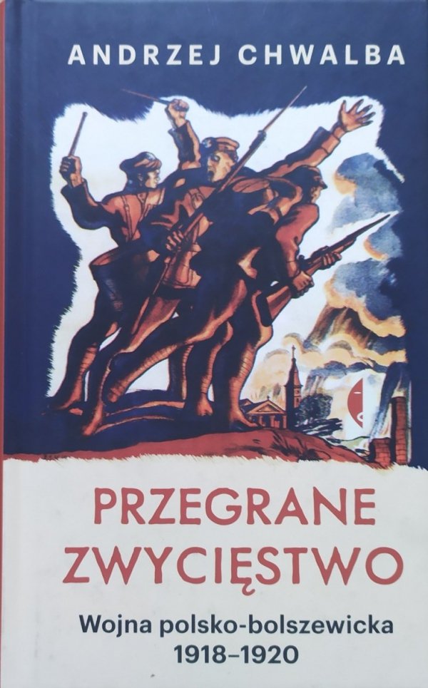 Andrzej Chwalba • Przegrane zwycięstwo. Wojna polsko-bolszewicka 1918-1920