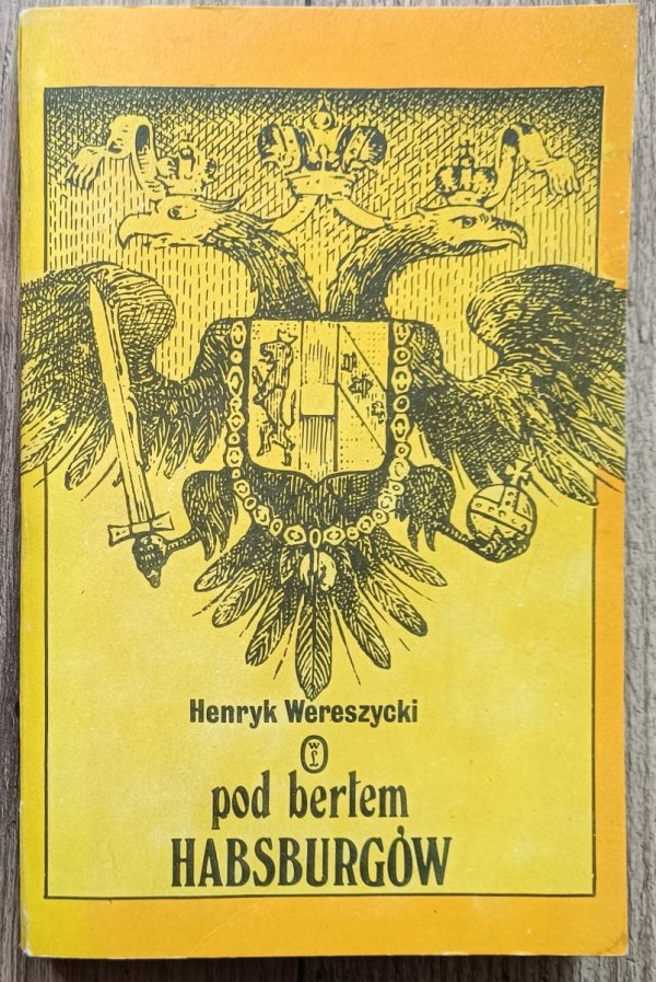Henryk Wereszycki Pod berłem Habsburgów. Zagadnienia narodowościowe