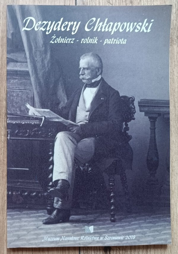 Dezydery Chłapowski: żołnierz - rolnik - patriota
