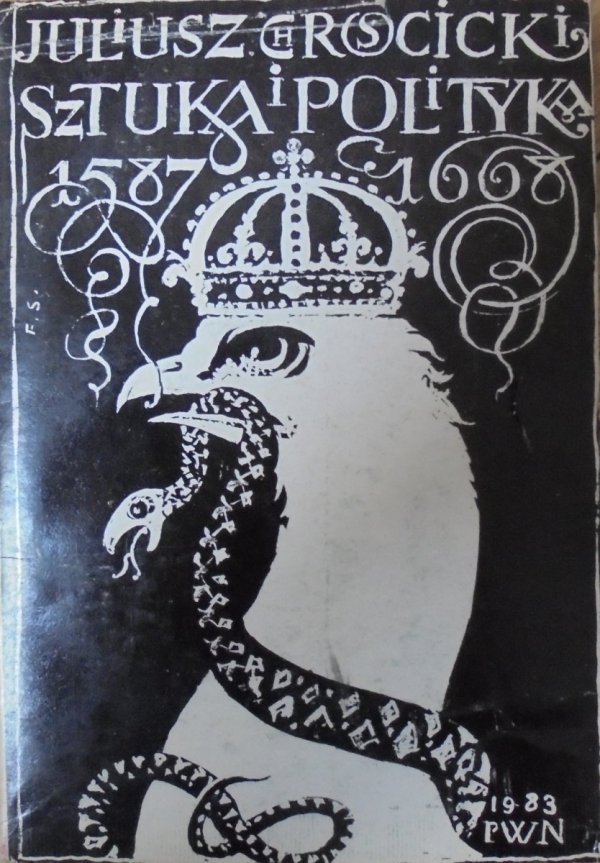 Juliusz A. Chróścicki • Sztuka i polityka. Funkcje propagandowe sztuki w epoce Wazów 1587-1668