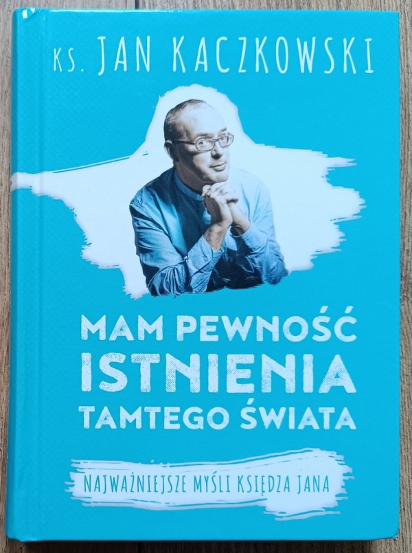 Jan Kaczkowski Mam pewność istnienia tamtego świata