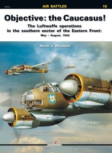 Kagero 12018 Objective: the Caucasus! The Luftwaffe operations in the southern sector of the Eastern Front: May – August, 1942 EN