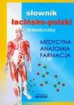Słownik łacińsko-polski tematyczny. Medycyna farmacja i anatomia