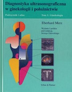 Diagnostyka ultrasonograficzna w ginekologii i położnictwie Podręcznik i atlas Tom 1  Ginekologia