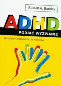 ADHD podjąć wyzwanie Kompletny przewodnik dla rodziców