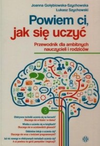 Powiem ci jak się uczyć Przewodnik dla ambitnych nauczycieli i rodziców