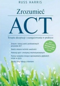 Zrozumieć ACT Terapia akceptacji i zaangażowania w praktyce