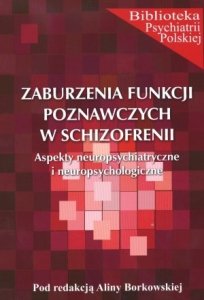 Zaburzenia funkcji poznawczych w schizofrenii Aspekty neuropsychiatryczne i neuropsychologiczne