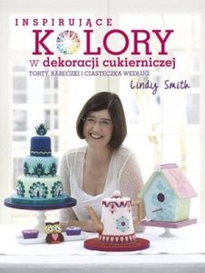 Inspirujące kolory w dekoracjach cukierniczych torty babeczki i ciasteczka według Lindy Smith