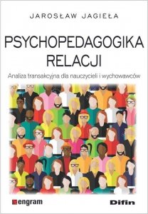 Psychopedagogika relacji Analiza transakcyjna dla nauczycieli i wychowawców