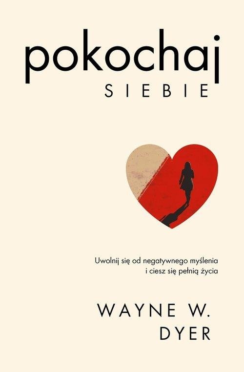 Pokochaj siebie Uwolnij się od negatywnego myślenia i ciesz się pełnią życia