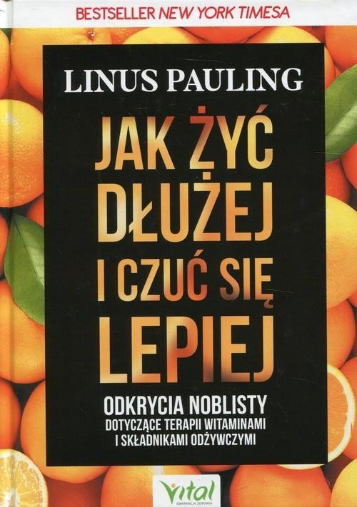 Jak żyć dłużej i czuć się lepiej Odkrycia noblisty dotyczące terapii witaminami i składnikami odżywczymi