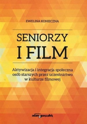Seniorzy i film Aktywizacja i integracja społeczna osób starszych przez uczestnictwo w kulturze filmowej