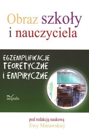 Obraz szkoły i nauczyciela Egzemplifikacje teoretyczne i empiryc