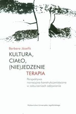 Kultura ciało nie jedzenie Terapia perspektywa narracyjno-konstrukcjonistyczna w zaburzeniach odżywiania