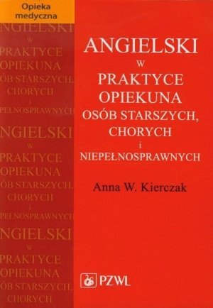 Angielski w praktyce opiekuna osób starszych chorych i niepełnosprawnych