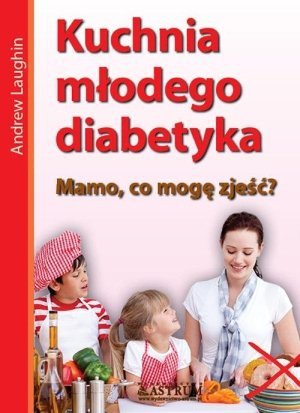 Kuchnia młodego diabetyka Mamo co mogę zjeść?