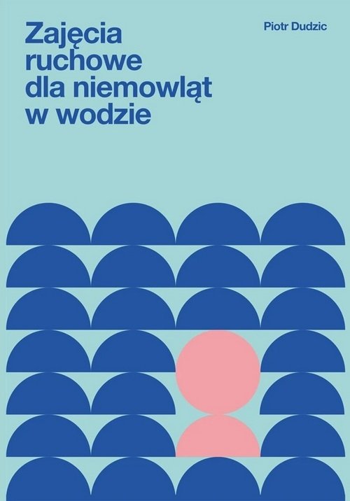 Zajęcia ruchowe dla niemowląt w wodzie Podręcznik dla rodziców, terapeutów i instruktorów pływania