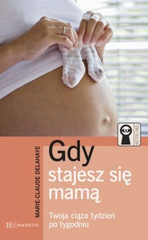 Gdy stajesz się mamą Twoja ciąża tydzień po tygodniu