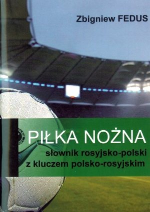Piłka nożna słownik rosyjsko-polski z kluczem polsko-rosyjskim