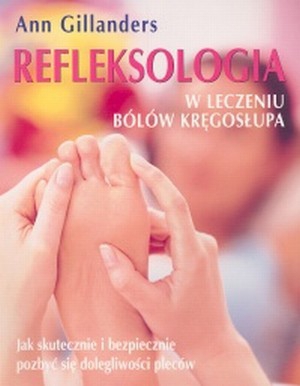 Refleksologia w leczeniu bólów kręgosłupa Jak skutecznie i bezpiecznie pozbyć się dolegliwości pleców