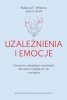 Uzależnienia i emocje Ćwiczenia z akceptacji i uważności dla osób zmagających się z nałogiem 