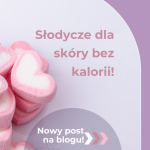 Słodycze dla skóry bez kalorii!
