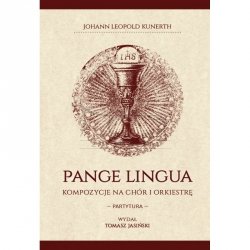 Johann Leopold Kunerth PANGE LINGUA Kompozycje na chór i orkiestrę. Partytura