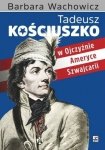 Tadeusz Kościuszko w Ojczyźnie, Ameryce i Szwajcarii