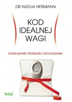 Kod idealnej wagi. Rozwiązanie problemu odchudzania. Prawda i mity o dietach