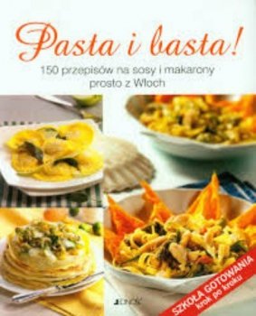Pasta i basta! 150 przepisów na sosy i makarony prosto z Włoch
