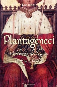 Plantageneci. Waleczni królowie twórcy Anglii