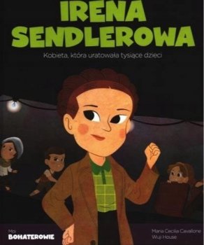 Irena Sendlerowa. Kobieta, która uratowała tysiące dzieci. Moi bohaterowie
