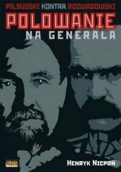 Polowanie na generała. Piłsudski kontra Rozwadowski