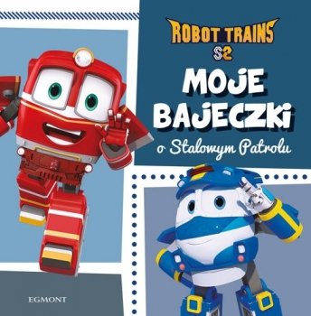 Robot Trains. Moje bajeczki o Stalowym Patrolu