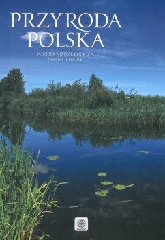 Przyroda Polska. Najpiękniejsze oblicza fauny i flory