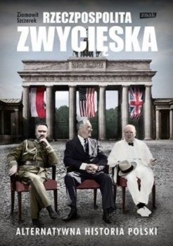 Rzeczpospolita zwycięska. Alternatywna historia Polski