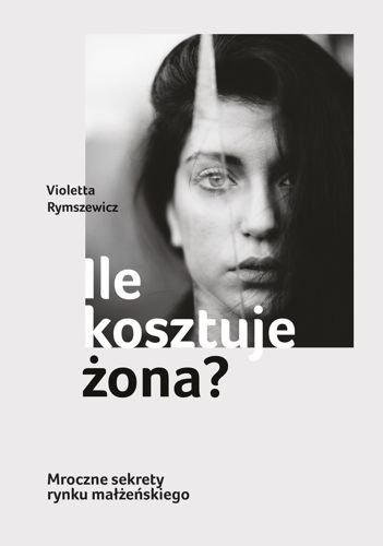 Ile kosztuje żona? Mroczne sekrety rynku małżeńskiego, Violetta Rymszewicz