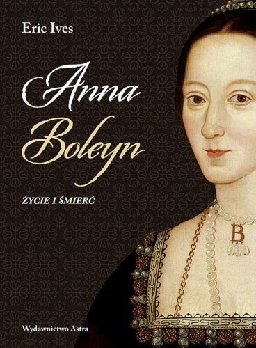 Anna Boleyn. Życie i śmierć, Eric Ives