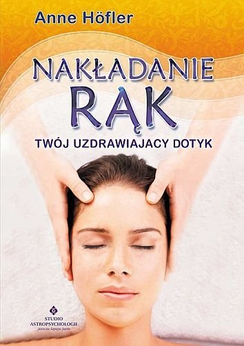 Nakładanie rąk. Twój uzdrawiający dotyk, Anne Hofler