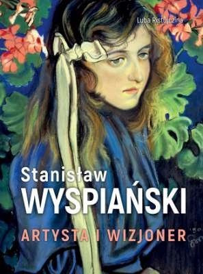 Stanisław Wyspiański. Artysta i wizjoner, Luba Ristujczina