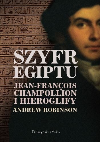 Szyfr Egiptu. Jean-Francois Champollion i hieroglify, Andrew Robinson