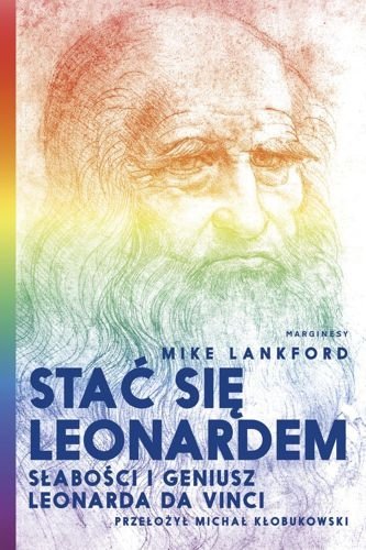 Stać się Leonardem. Słabości i geniusz Leonarda da Vinci, Mike Lankford