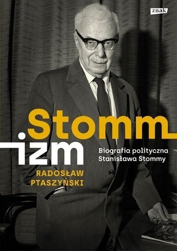 Stommizm. Biografia polityczna Stanisława Stommy, Radosław Ptaszyński
