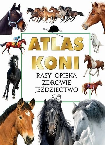 Atlas koni. Rasy, opieka, zdrowie, jeździectwo, Joanna Werner