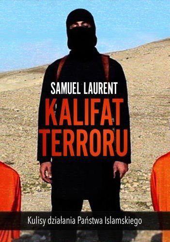 Kalifat terroru. Kulisy działania Państwa Islamskiego, Samuel Laurent