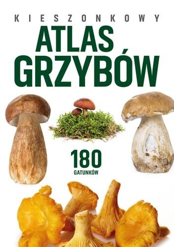 Kieszonkowy atlas grzybów. 180 gatunków, Patrycja Zarawska, Wiesław Kamiński