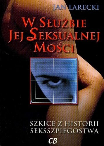 W służbie jej Seksualnej Mości. Szkice z historii seksszpiegostwa, Jan Larecki